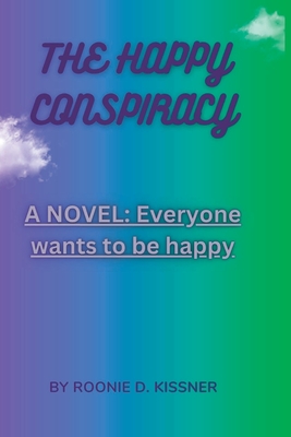 The Happy Conspiracy: A Novel: Everyone Wants to Be Happy - D Kissner, Roonie