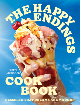 The Happy Endings Cookbook: Desserts That Dreams are Made of - Mercieca, Terri