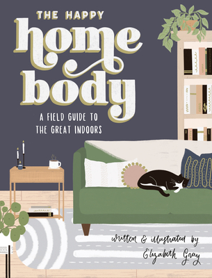 The Happy Homebody: A Field Guide to the Great Indoors - Gray, Elizabeth, and Blue Star Press (Producer)