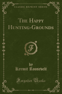 The Happy Hunting-Grounds (Classic Reprint)
