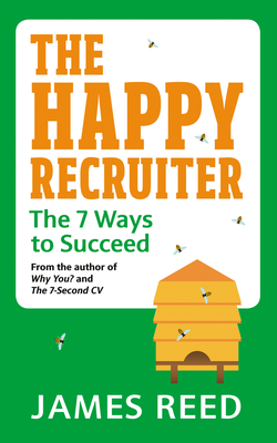 The Happy Recruiter: The 7 Ways to Succeed - Reed, James