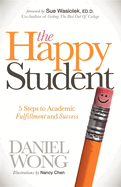 The Happy Student: 5 Steps to Academic Fulfillment and Success