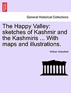 The Happy Valley: Sketches of Kashmir and the Kashmiris ... with Maps and Illustrations. - Wakefield, William