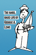 The Hard, Hard Life of George A. Lowe