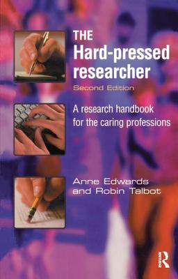 The Hard-Pressed Researcher: A Research Handbook for the Caring Professions - Edwards, Anne, and Talbot, Robin