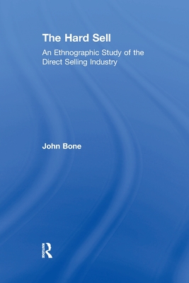 The Hard Sell: An Ethnographic Study of the Direct Selling Industry - Bone, John
