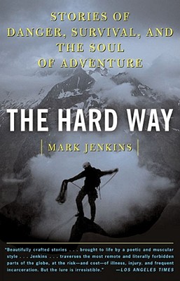 The Hard Way: Stories of Danger, Survival, and the Soul of Adventure - Jenkins, Mark