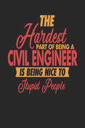 The Hardest Part Of Being An Civil Engineer Is Being Nice To Stupid People: Civil Engineer Notebook - Civil Engineer Journal - 110 JOURNAL Paper Pages - 6 x 9 - Handlettering - Logbook