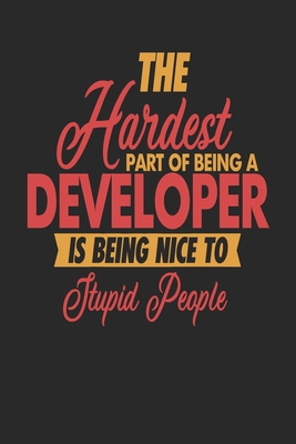 The Hardest Part Of Being An Developer Is Being Nice To Stupid People: Developer Notebook Developer Journal 110 DOT GRID Paper Pages 6 x 9 Handlettering Logbook - Designs, Maximus