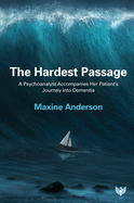 The Hardest Passage: A Psychoanalyst Accompanies Her Patient's Journey Into Dementia
