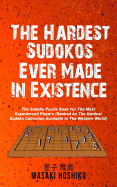 The Hardest Sudokos In Existence: The Sudoku Puzzle Book For The Most Experienced Players (Ranked As The Hardest Sudoku Collection Available In The Western World)