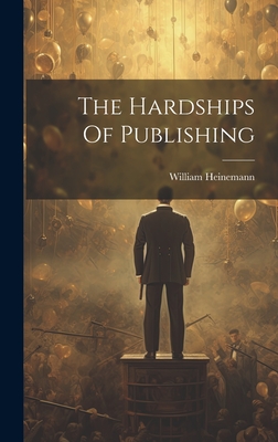 The Hardships Of Publishing - Heinemann, William