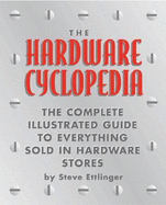 The Hardware Cyclopedia: The Complete Illustrated Guide to Everything Sold in Hardware Stores
