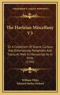 The Harleian Miscellany V3: Or a Collection of Scarce, Curious, and Entertaining Pamphlets and Tracts, as Well in Manuscript as in Print (1745)