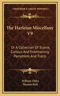 The Harleian Miscellany V9: Or a Collection of Scarce, Curious and Entertaining Pamphlets and Tracts