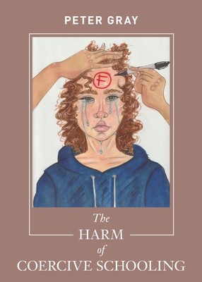 The Harm of Coercive Schooling - Gray, Peter