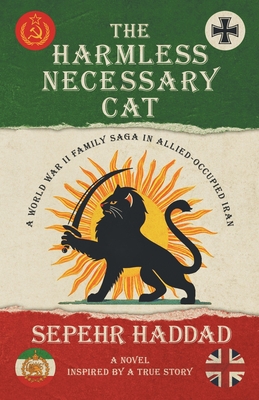 The Harmless Necessary Cat - A World War II Family Saga in Allied-Occupied Iran - Haddad, Sepehr