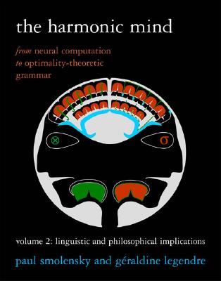 The Harmonic Mind, Volume 2: From Neural Computation to Optimality-Theoretic Grammar: Linguistic and Philosophical Implications - Smolensky, Paul, and Legendre, Geraldine