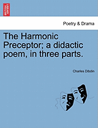 The Harmonic Preceptor; A Didactic Poem, in Three Parts. - Dibdin, Charles