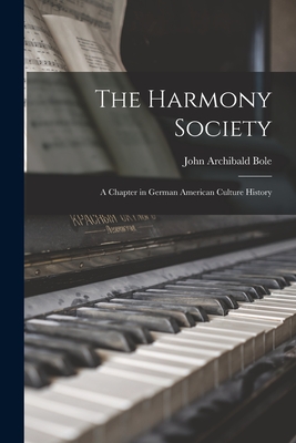 The Harmony Society: a Chapter in German American Culture History - Bole, John Archibald 1869-