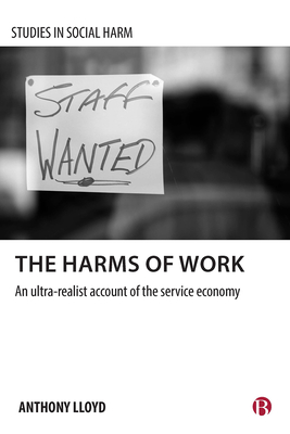 The Harms of Work: An Ultra-Realist Account of the Service Economy - Lloyd, Anthony