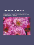 The Harp of Praise: A New Collection of Church Music for Choirs, Congregations, Singing Schools and Conventions