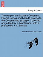 The Harp of the Scottish Covenant. Poems, Songs and Ballads Relating to the Covenanting Struggle. Collected and Edited by J. MacFarlane, with a Preface by J. C. Murray. - MacFarlane, John, and Murray, John