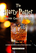 The Harry Potter Ultimate Cocktail Cookbook: 30 Drink Recipes to Liven Up Your Great Hall