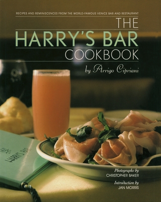 The Harry's Bar Cookbook: Recipes and Reminiscences from the World-Famous Venice Bar and Restaurant - Cipriani, Harry