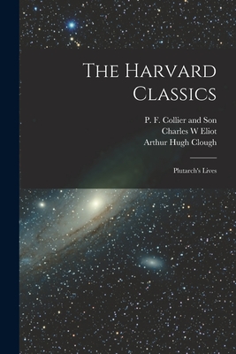 The Harvard Classics: Plutarch's Lives - Clough, Arthur Hugh, and Eliot, Charles W, and P F Collier and Son (Creator)