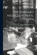 The Harvard Medical School, 1782-1906