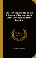 The Harveian Oration on the Influence of Harvey's Work in the Development of the Doctrine