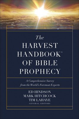 The Harvest Handbook(tm) of Bible Prophecy: A Comprehensive Survey from the World's Foremost Experts - Hindson, Ed, and Hitchcock, Mark, and LaHaye, Tim