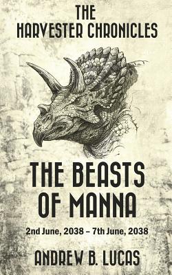 The Harvester Chronicles: The Beasts of Manna: 2nd June, 2038 - 7th June, 2038 - Lucas, Andrew B