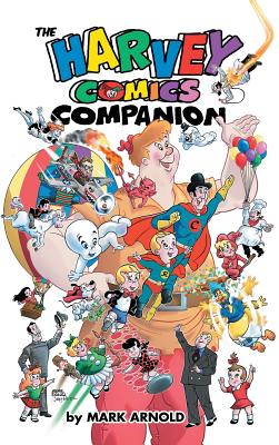 The Harvey Comics Companion (hardback) - Arnold, Mark, and Parent, Dan (Foreword by)