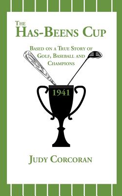 The Has-Beens Cup: Based on a True Story of Golf, Baseball and Champions - Corcoran, Judy