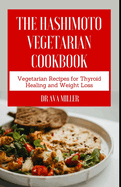 The Hashimoto Vegetarian Cookbook: Vegetarian Recipes for Thyroid Healing and Weight Loss