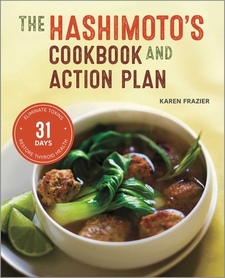 The Hashimoto's Cookbook and Action Plan: 31 Days to Eliminate Toxins and Restore Thyroid Health Through Diet - Frazier, Karen