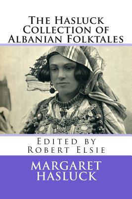 The Hasluck Collection of Albanian Folktales - Elsie, Robert, Professor (Editor), and Hasluck, Margaret
