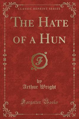 The Hate of a Hun (Classic Reprint) - Wright, Arthur