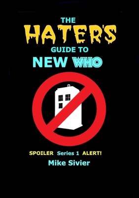 The HATERS' Guide to New Who - Sivier, Mike