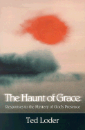The Haunt of Grace: Exploring the Mysteries of God's Presence - Loder, Ted