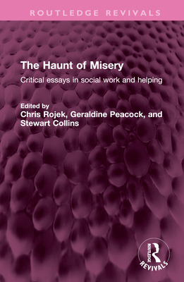 The Haunt of Misery: Critical Essays in Social Work and Helping - Rojek, Chris (Editor), and Peacock, Geraldine (Editor), and Collins, Stewart (Editor)