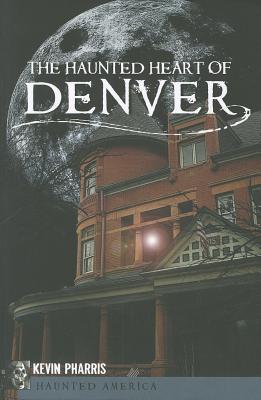 The Haunted Heart of Denver - Pharris, Kevin