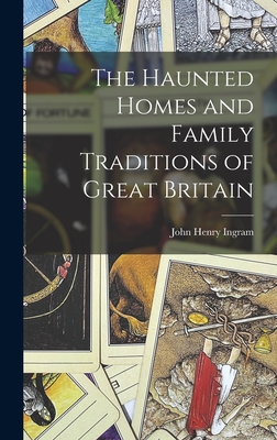 The Haunted Homes and Family Traditions of Great Britain - Ingram, John Henry