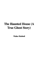 The Haunted House (a True Ghost Story)