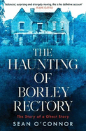 The Haunting of Borley Rectory: The Story of a Ghost Story