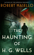 The Haunting of H. G. Wells: A Novel