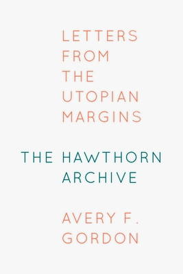 The Hawthorn Archive: Letters from the Utopian Margins - Gordon, Avery F