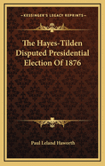 The Hayes-Tilden Disputed Presidential Election of 1876